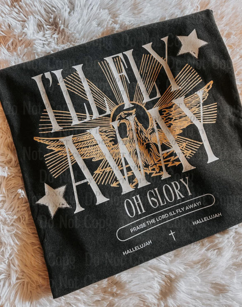 I'll Fly Away Oh Glory- Comfort Color Completed Tee