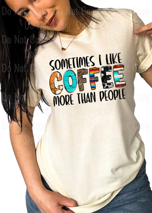 Sometimes I Like Coffee More Than People Dtf Transfers
