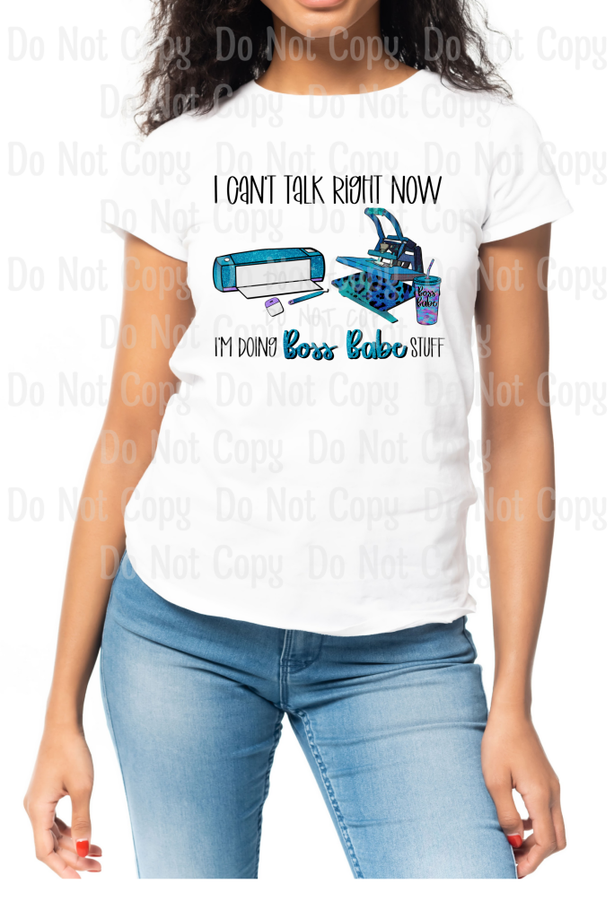 I Cant Talk Right Now... Im Doing Boss Babe Stuff (Cricut) - Sublimation Print Transfers
