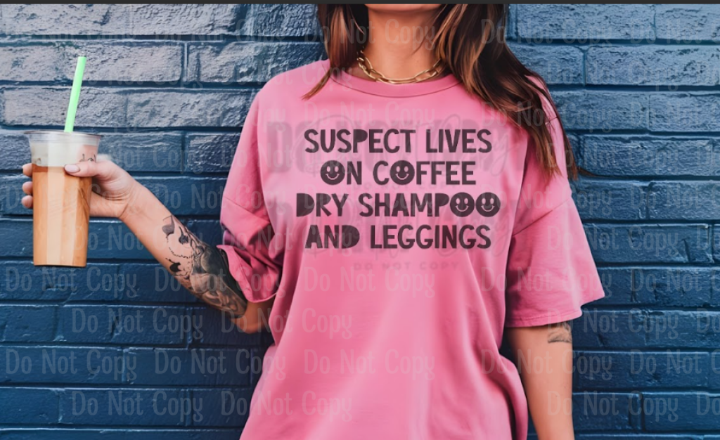 Suspect Lives On Coffee Dry Shampoo And Leggins Dtf Transfers