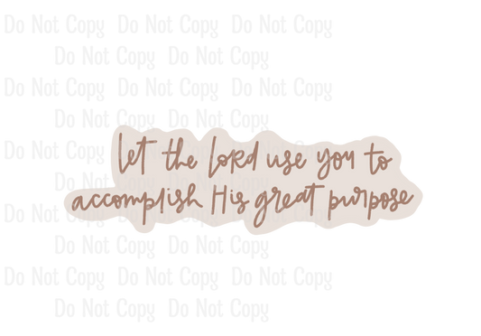 LET THE LORD USE YOU TO ACCOMPLISH HIS GREAT PURPOSE