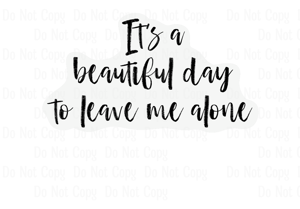 IT'A A BEAUTIFUL DAY TO LEAVE ME ALONE - BLACK