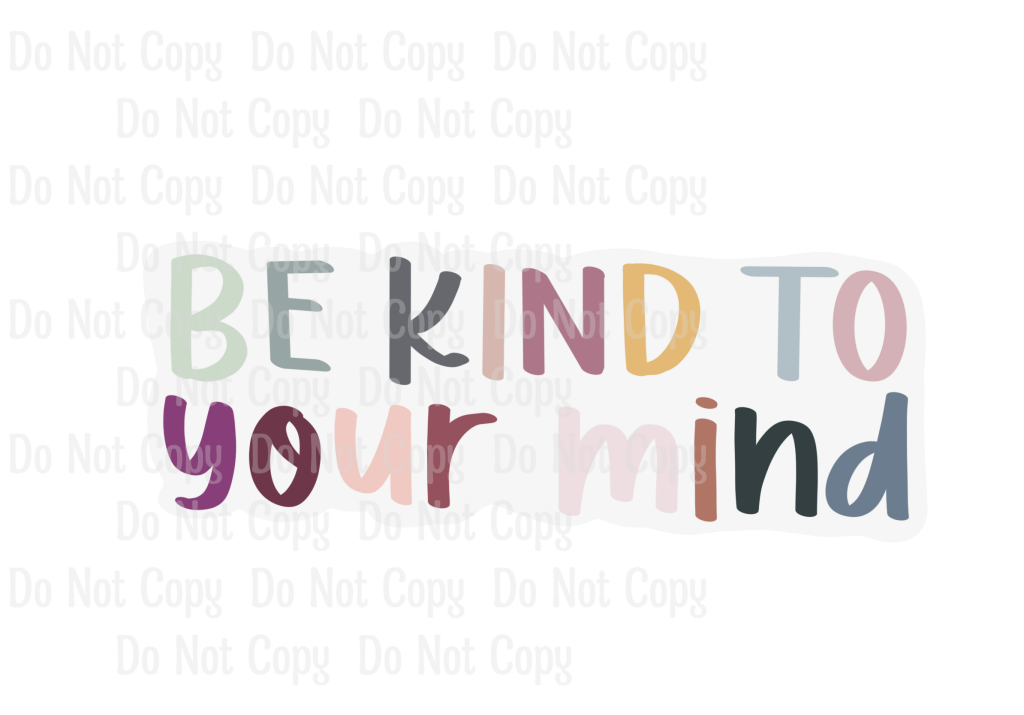 BE KIND TO YOUR MIND