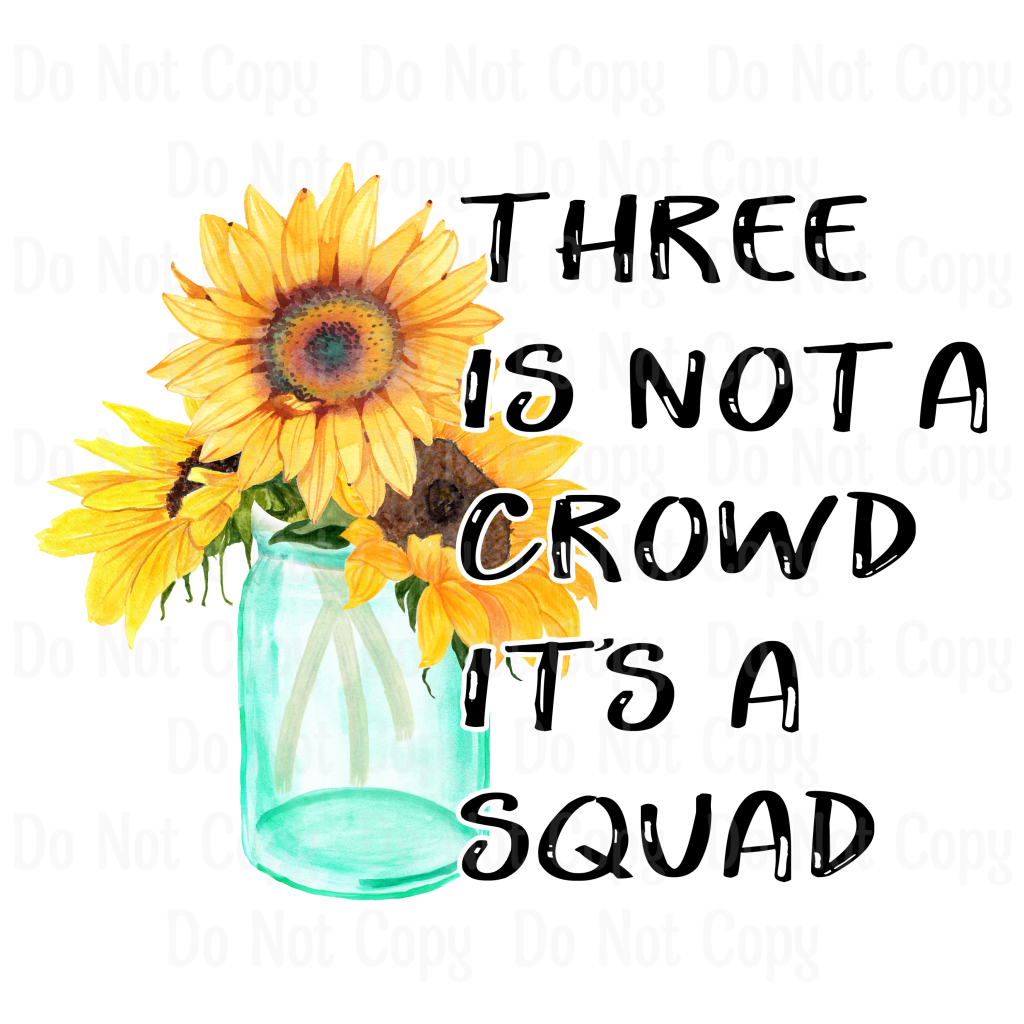 Three Is Not A Crowd Its Squad - Sunflower