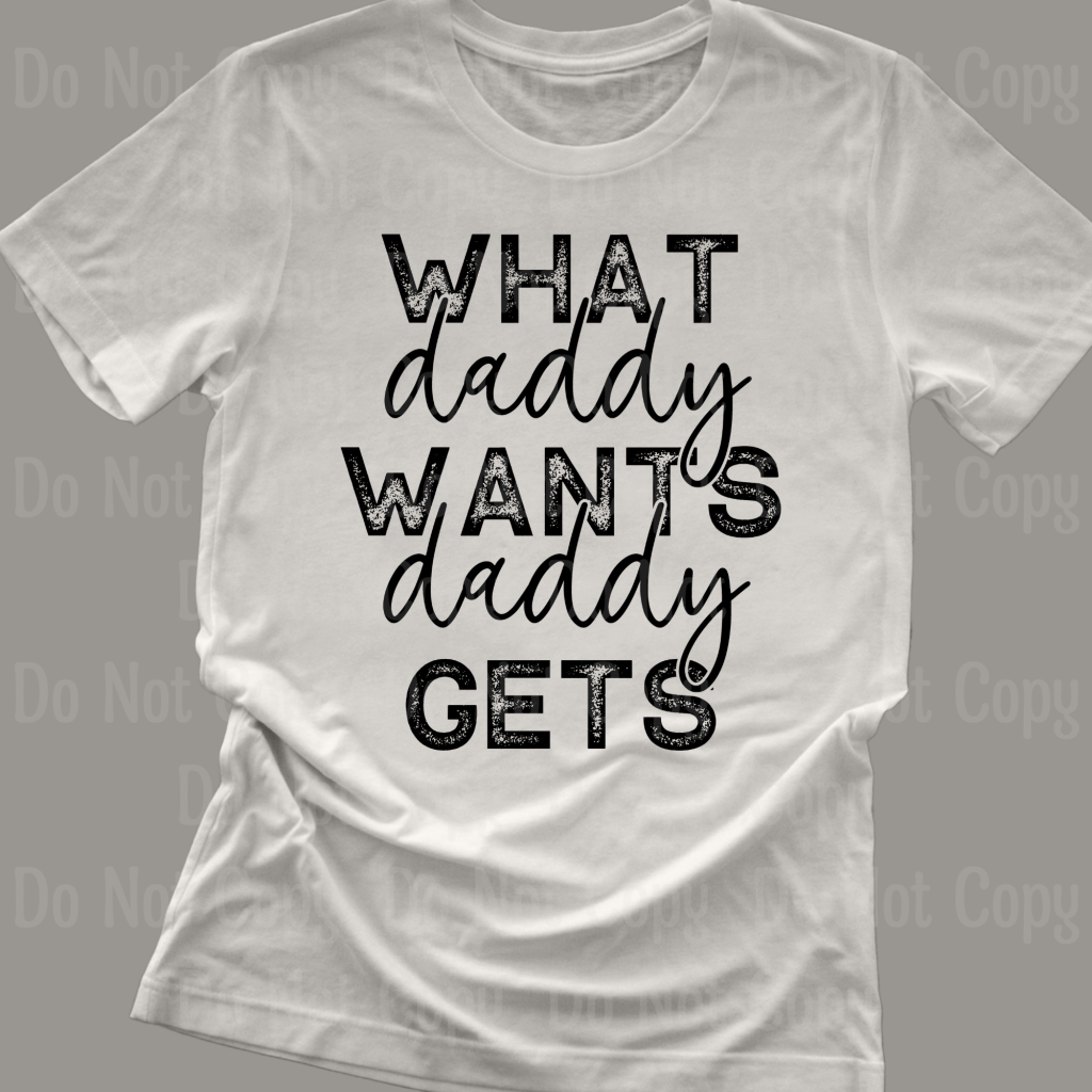 WHAT DADDY WANTS DADDY GETS Southernly Creations Transfers