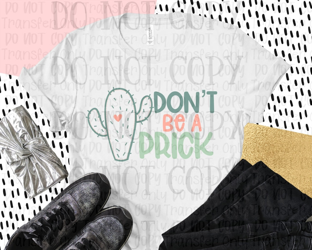 Dont Be A Prick - Sublimation Print Transfers