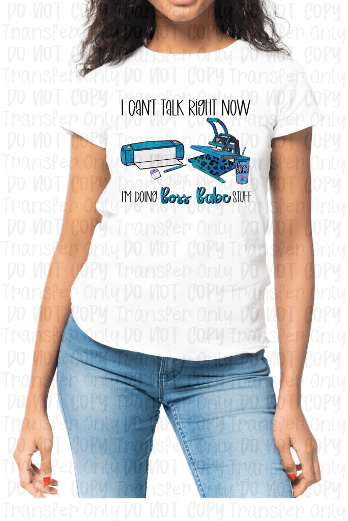 I Cant Talk Right Now... Im Doing Boss Babe Stuff (Cricut) - Sublimation Print Transfers