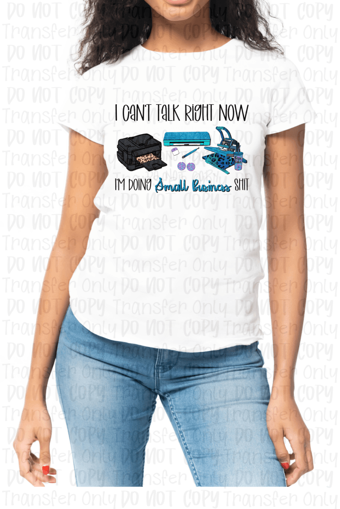 I Cant Talk Right Now... Im Doing Small Business Shit (Sub & Cameo) - Sublimation Print Transfers