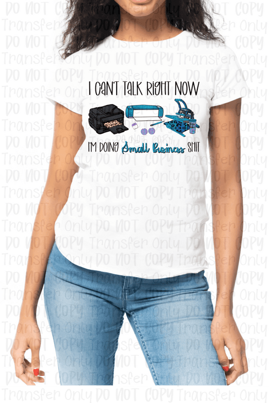 I Cant Talk Right Now... Im Doing Small Business Shit (Sub & Cricut) - Sublimation Print Transfers