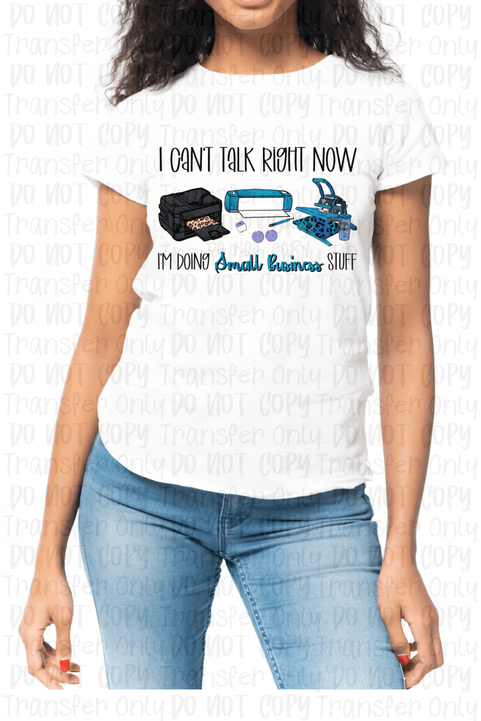 I Cant Talk Right Now... Im Doing Small Business Stuff (Sub & Cricut) - Sublimation Print Transfers