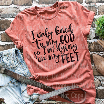 I Only Kneel To My God So Am Dying On Feet - Sublimation Print Transfers