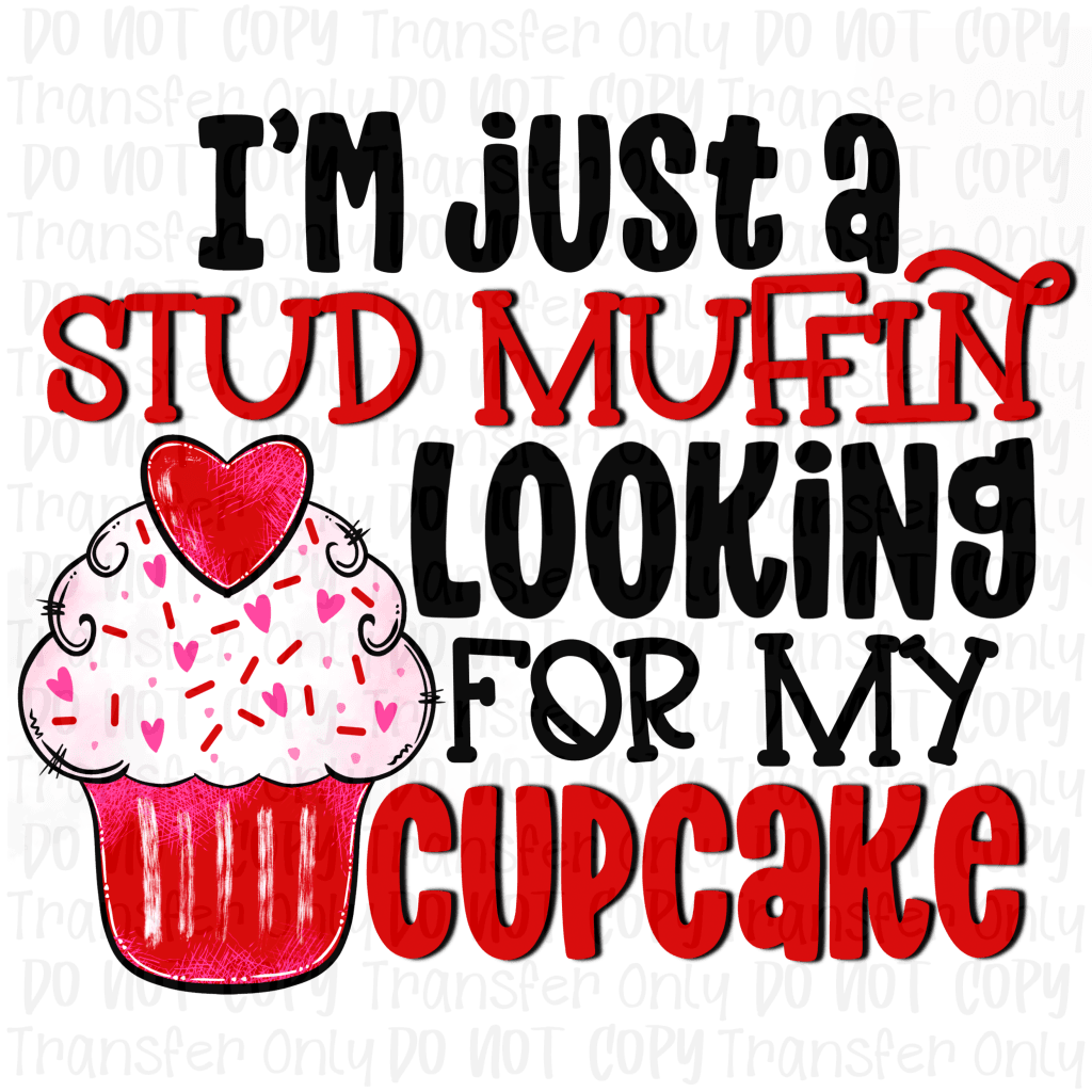 Im Just A Stud Muffin Looking For My Cupcake - Sublimation Printed Transfer