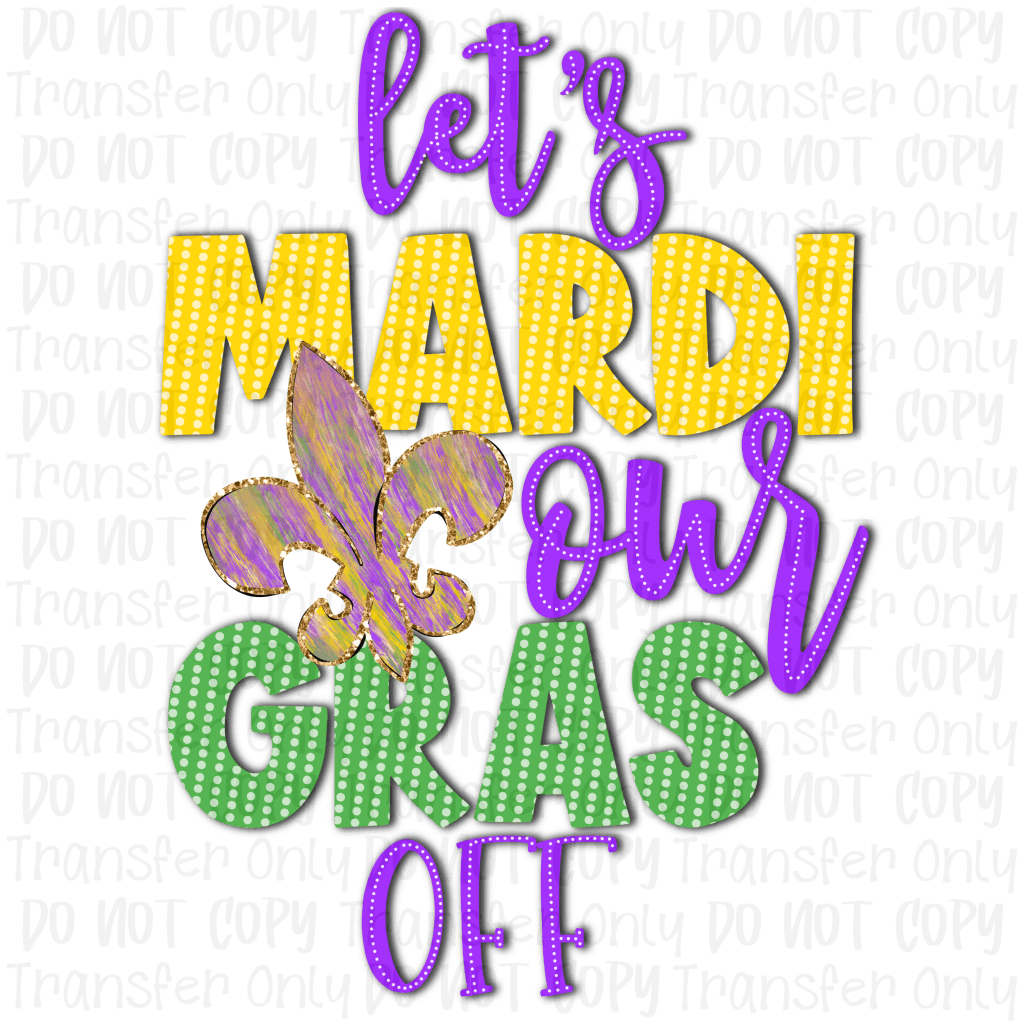 Lets Mardi Our Gras Off - Sublimation Print